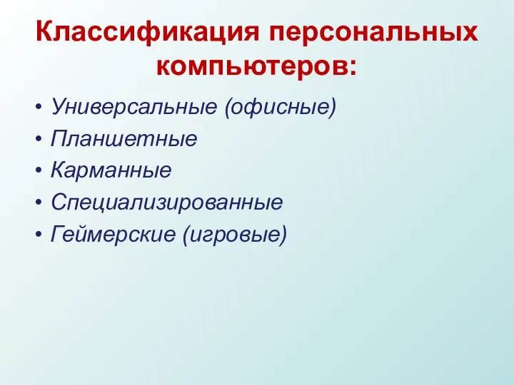 Классификация персональных компьютеров: Универсальные (офисные) Планшетные Карманные Специализированные Геймерские (игровые)