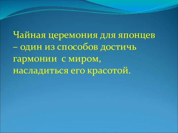 Чайная церемония для японцев – один из способов достичь гармонии с миром, насладиться его красотой.