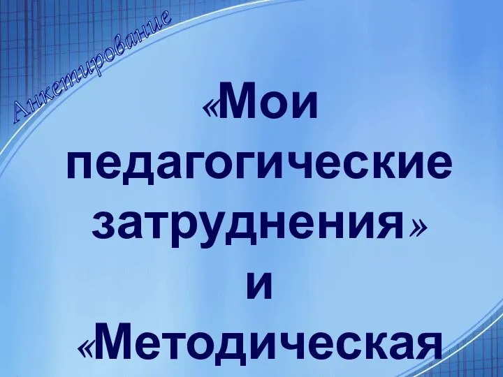 Анкетирование «Мои педагогические затруднения» и «Методическая работа в школе»