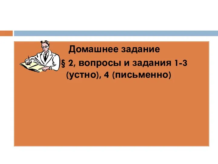 Домашнее задание § 2, вопросы и задания 1-3 (устно), 4 (письменно)