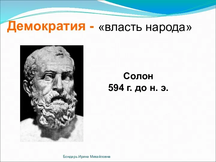 Демократия - «власть народа» Солон 594 г. до н. э. Бондарь Ирина Михайловна