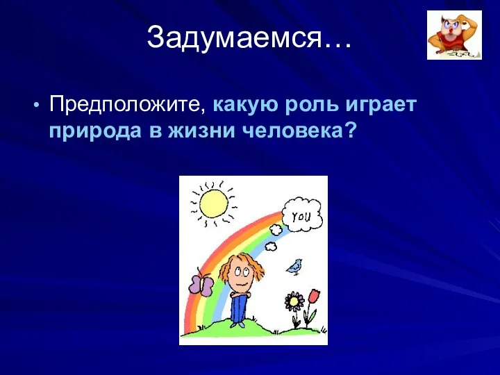 Задумаемся… Предположите, какую роль играет природа в жизни человека?