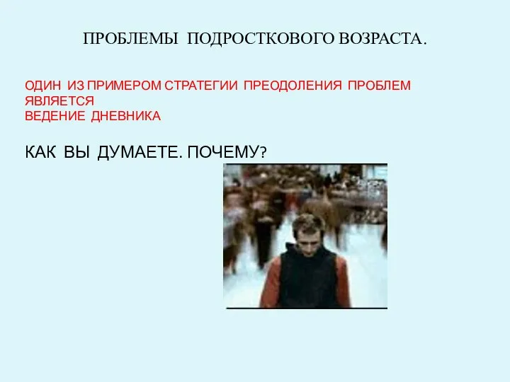 ПРОБЛЕМЫ ПОДРОСТКОВОГО ВОЗРАСТА. ОДИН ИЗ ПРИМЕРОМ СТРАТЕГИИ ПРЕОДОЛЕНИЯ ПРОБЛЕМ ЯВЛЯЕТСЯ ВЕДЕНИЕ ДНЕВНИКА КАК ВЫ ДУМАЕТЕ. ПОЧЕМУ?