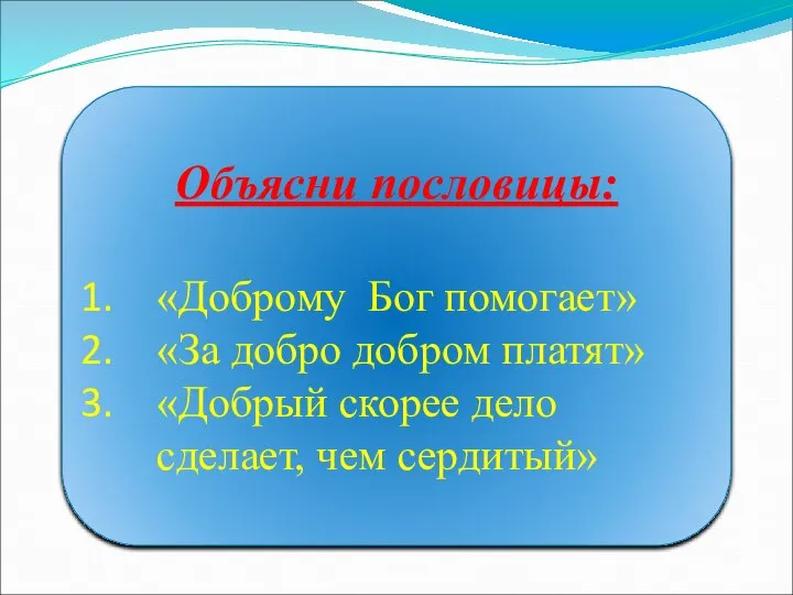 Объясни пословицы: «Доброму Бог помогает» «За добро добром платят» «Добрый скорее дело сделает, чем сердитый»