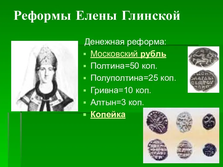 Реформы Елены Глинской Денежная реформа: Московский рубль Полтина=50 коп. Полуполтина=25 коп. Гривна=10 коп. Алтын=3 коп. Копейка