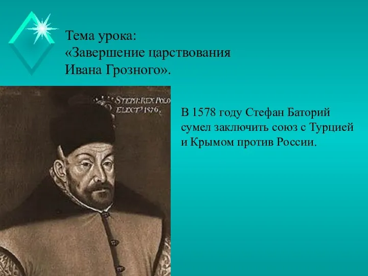 Тема урока: «Завершение царствования Ивана Грозного». В 1578 году Стефан Баторий