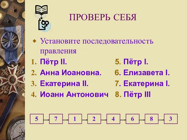 ПРОВЕРЬ СЕБЯ Установите последовательность правления Пётр II. 5. Пётр I. Анна