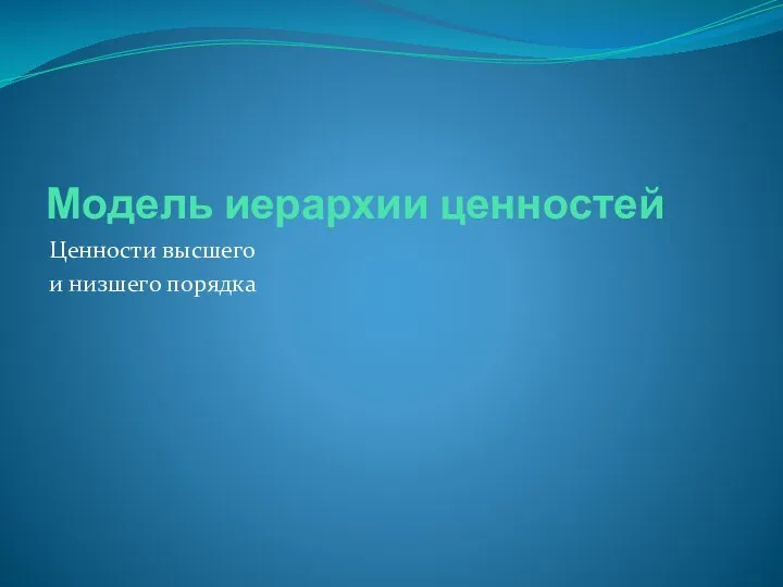 Модель иерархии ценностей Ценности высшего и низшего порядка