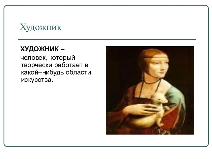 Художник ХУДОЖНИК – человек, который творчески работает в какой–нибудь области искусства.