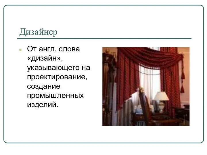 Дизайнер От англ. слова «дизайн», указывающего на проектирование, создание промышленных изделий.