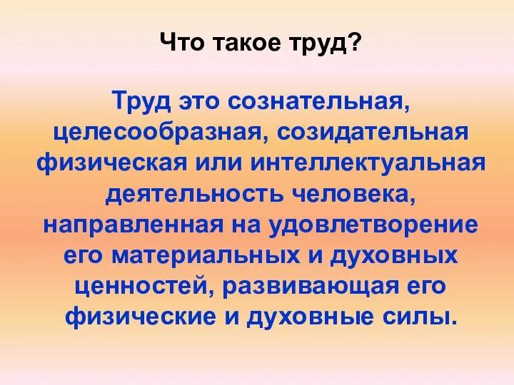 Что такое труд? Труд это сознательная, целесообразная, созидательная физическая или интеллектуальная