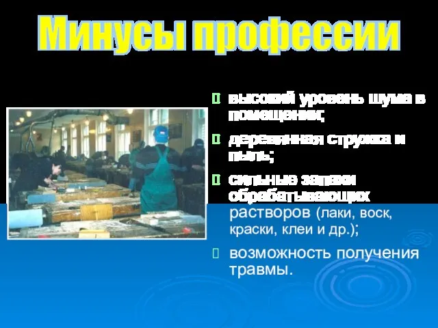 высокий уровень шума в помещении; деревянная стружка и пыль; сильные запахи