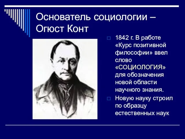 Основатель социологии – Огюст Конт 1842 г. В работе «Курс позитивной