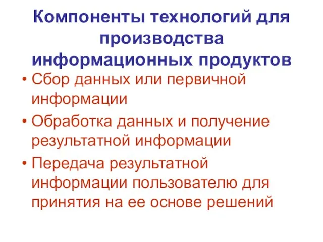 Компоненты технологий для производства информационных продуктов Сбор данных или первичной информации