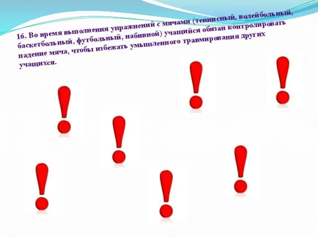 16. Во время выполнения упражнений с мячами (теннисный, волейбольный, баскетбольный, футбольный,