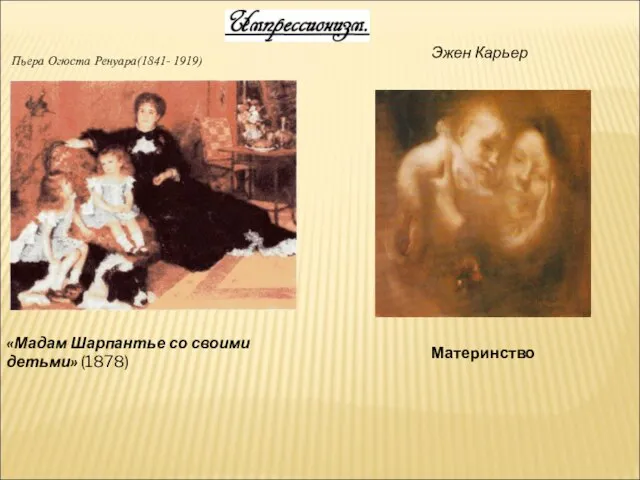 Пьера Огюста Ренуара(1841- 1919) «Мадам Шарпантье со своими детьми» (1878) Эжен Карьер Материнство