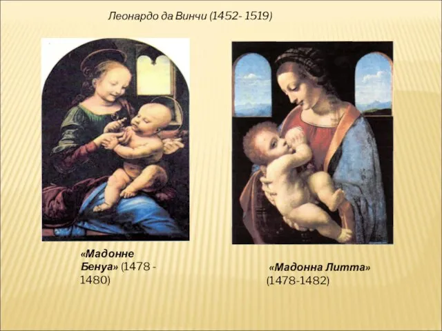 Леонардо да Винчи (1452- 1519) «Мадонне Бенуа» (1478 - 1480) «Мадонна Литта» (1478-1482)