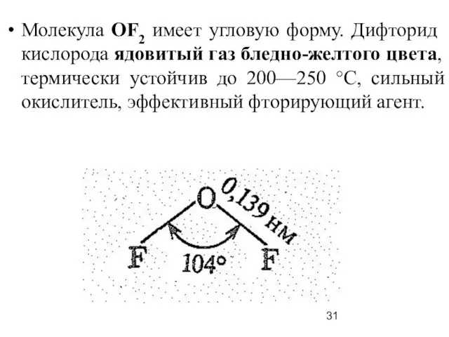 Молекула ОF2 имеет угловую форму. Дифторид кислорода ядовитый газ бледно-желтого цвета,