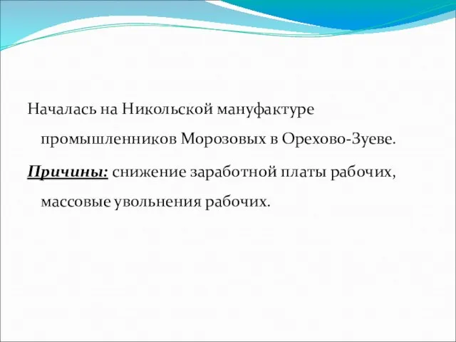 Началась на Никольской мануфактуре промышленников Морозовых в Орехово-Зуеве. Причины: снижение заработной платы рабочих, массовые увольнения рабочих.