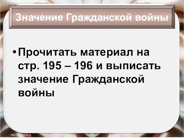 Значение Гражданской войны Прочитать материал на стр. 195 – 196 и выписать значение Гражданской войны