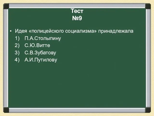 Тест №9 Идея «полицейского социализма» принадлежала П.А.Столыпину С.Ю.Витте С.В.Зубатову А.И.Путилову