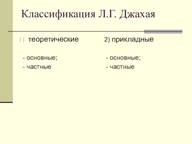 Классификация Л.Г. Джахая теоретические - основные; - частные 2) прикладные - основные; - частные