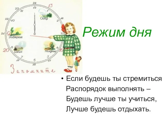 Режим дня Если будешь ты стремиться Распорядок выполнять – Будешь лучше ты учиться, Лучше будешь отдыхать.