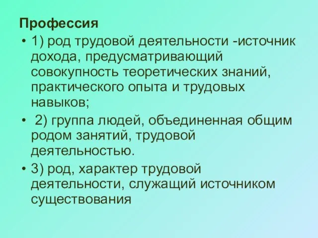 Профессия 1) род трудовой деятельности -источник дохода, предусматривающий совокупность теоретических знаний,