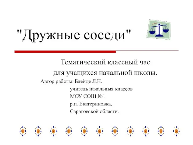 "Дружные соседи" Тематический классный час для учащихся начальной школы. Автор работы: