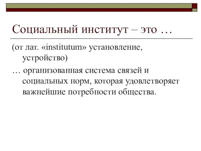 Социальный институт – это … (от лат. «institutum» установление, устройство) …