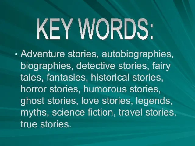 Adventure stories, autobiographies, biographies, detective stories, fairy tales, fantasies, historical stories,