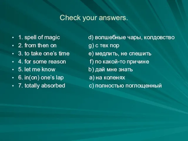 Check your answers. 1. spell of magic d) волшебные чары, колдовство