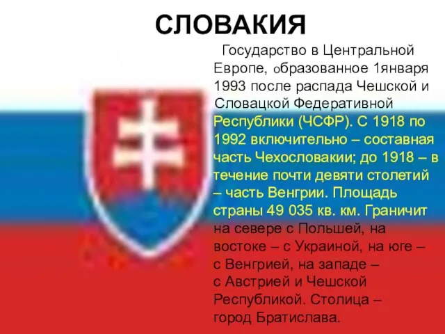 СЛОВАКИЯ Государство в Центральной Европе, образованное 1января 1993 после распада Чешской