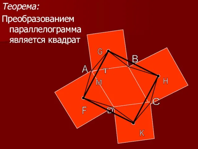 Теорема: Преобразованием параллелограмма является квадрат А C D F G H K M T B