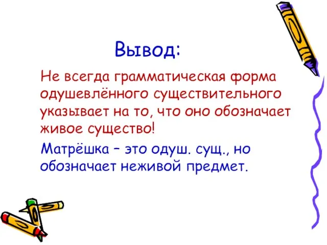 Вывод: Не всегда грамматическая форма одушевлённого существительного указывает на то, что