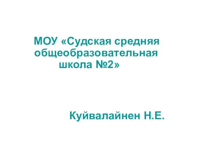 МОУ «Судская средняя общеобразовательная школа №2» Куйвалайнен Н.Е.