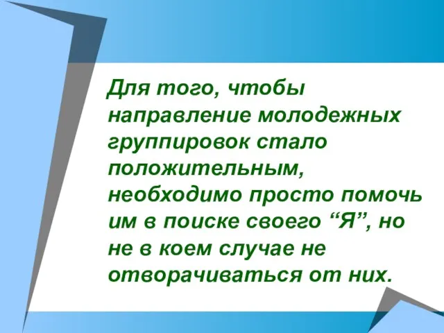 Для того, чтобы направление молодежных группировок стало положительным, необходимо просто помочь