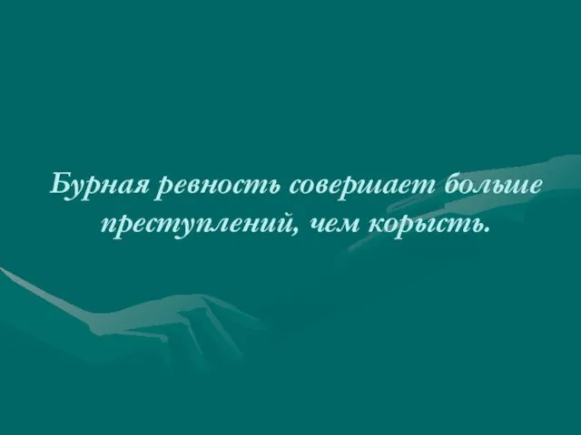 Бурная ревность совершает больше преступлений, чем корысть.