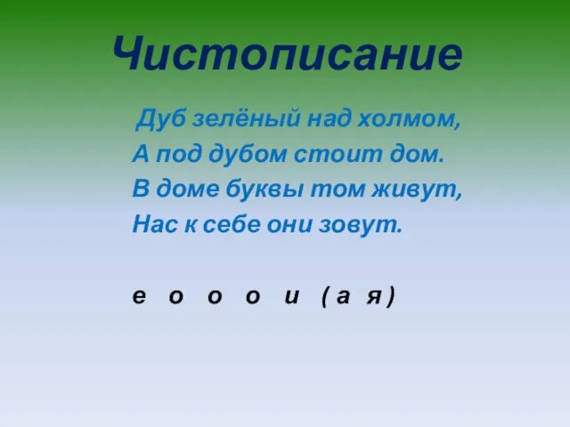 Чистописание Дуб зелёный над холмом, А под дубом стоит дом. В