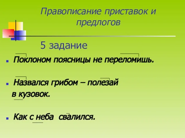 5 задание Поклоном поясницы не переломишь. Назвался грибом – полезай в