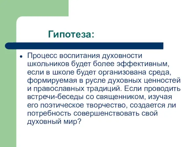 Гипотеза: Процесс воспитания духовности школьников будет более эффективным, если в школе