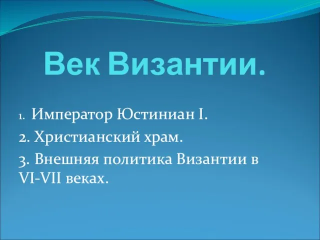 Век Византии. 1. Император Юстиниан I. 2. Христианский храм. 3. Внешняя политика Византии в VI-VII веках.