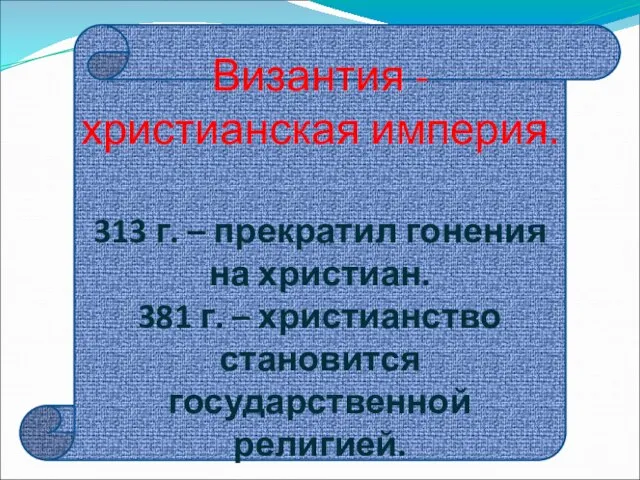 Византия - христианская империя. 313 г. – прекратил гонения на христиан.