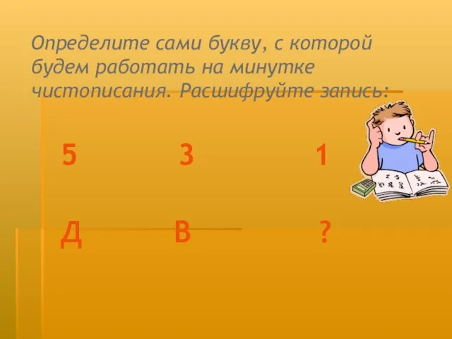 Определите сами букву, с которой будем работать на минутке чистописания. Расшифруйте