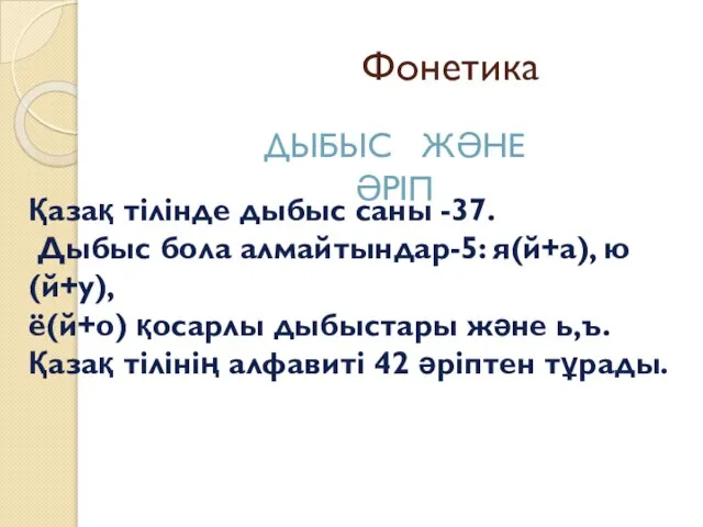 Фонетика Дыбыс Және әріп Қазақ тілінде дыбыс саны -37. Дыбыс бола