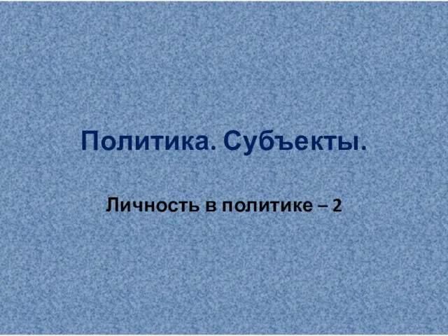 Политика. Субъекты. Личность в политике – 2