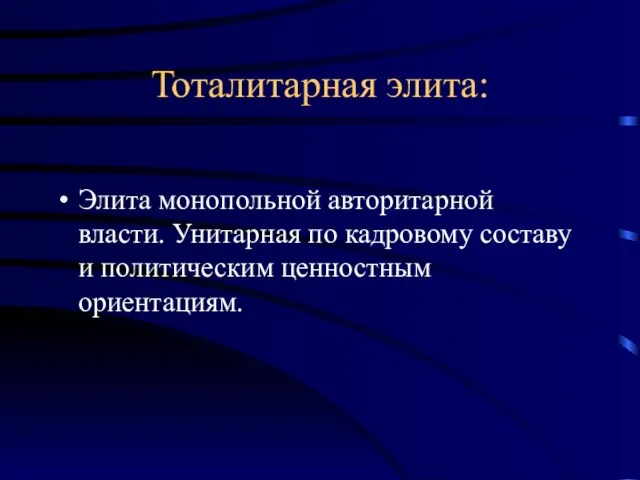 Тоталитарная элита: Элита монопольной авторитарной власти. Унитарная по кадровому составу и политическим ценностным ориентациям.