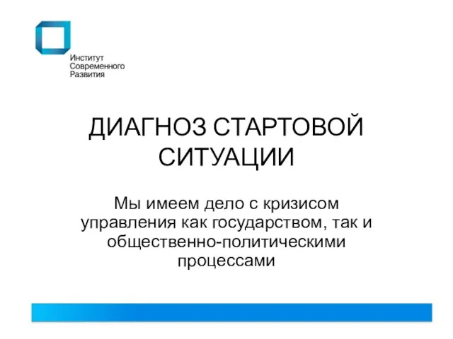 ДИАГНОЗ СТАРТОВОЙ СИТУАЦИИ Мы имеем дело с кризисом управления как государством, так и общественно-политическими процессами