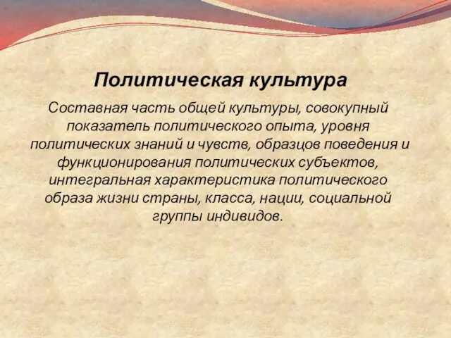 Политическая культура Составная часть общей культуры, совокупный показатель политического опыта, уровня