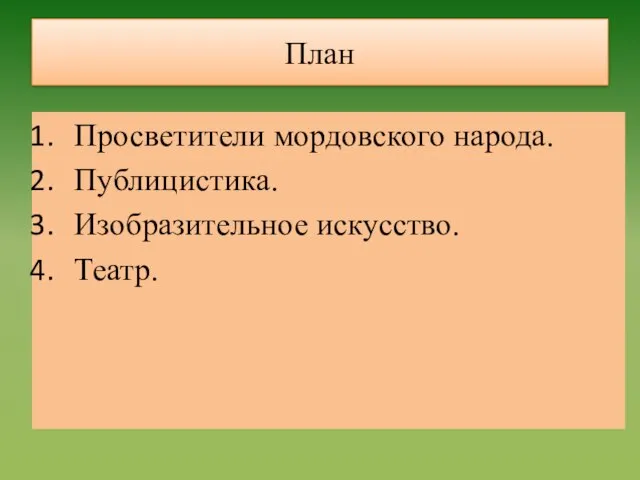 План Просветители мордовского народа. Публицистика. Изобразительное искусство. Театр.